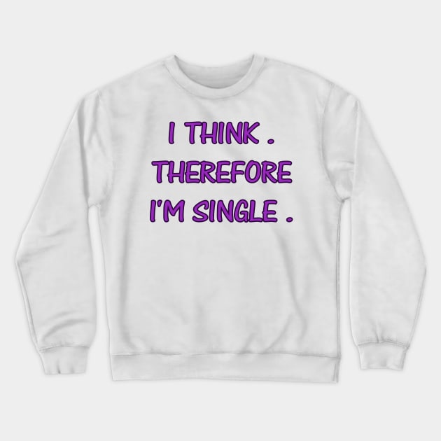 I THINK. THEREFORE I'M SINGLE. Crewneck Sweatshirt by Kaczmania